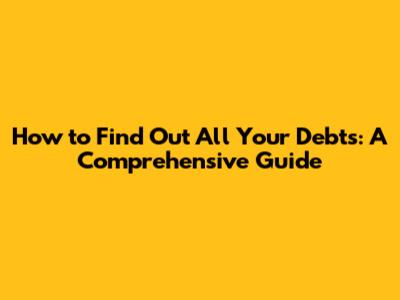How to Find Out All Your Debts: A Comprehensive Guide