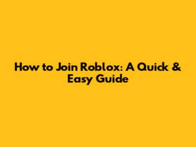 How to Join Roblox: A Quick & Easy Guide