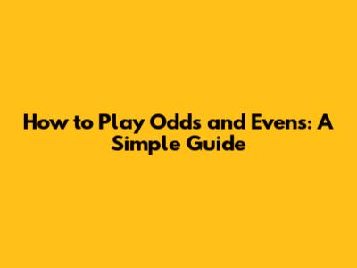 How to Play Odds and Evens: A Simple Guide