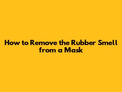 How to Remove the Rubber Smell from a Mask