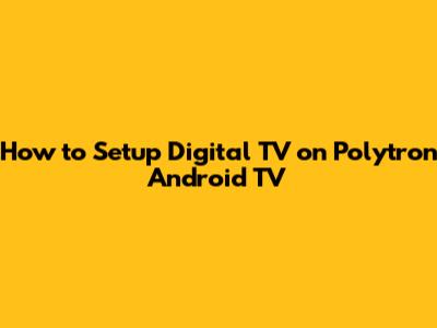 How to Setup Digital TV on Polytron Android TV