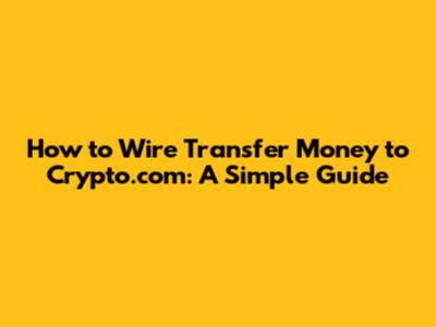 How to Wire Transfer Money to Crypto.com: A Simple Guide