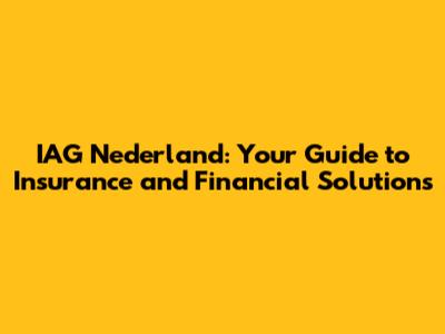 IAG Nederland: Your Guide to Insurance and Financial Solutions