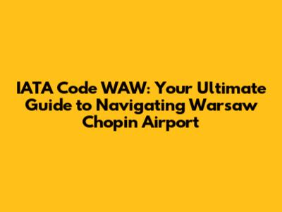 IATA Code WAW: Your Ultimate Guide to Navigating Warsaw Chopin Airport