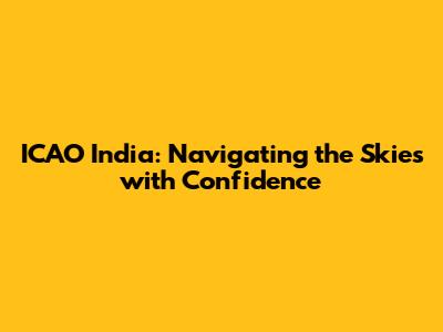 ICAO India: Navigating the Skies with Confidence