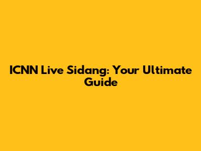 ICNN Live Sidang: Your Ultimate Guide