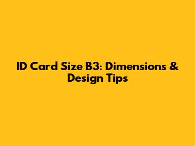 ID Card Size B3: Dimensions & Design Tips