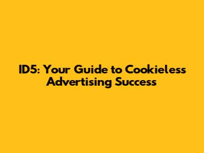 ID5: Your Guide to Cookieless Advertising Success