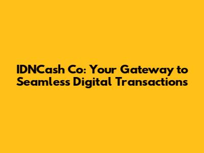 IDNCash Co: Your Gateway to Seamless Digital Transactions