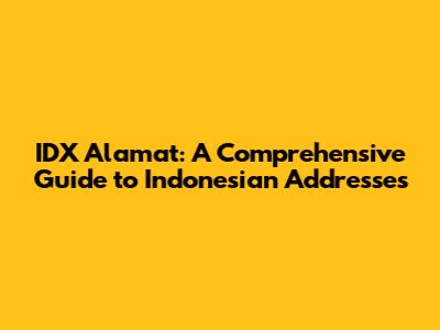 IDX Alamat: A Comprehensive Guide to Indonesian Addresses