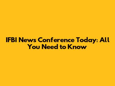 IFBI News Conference Today: All You Need to Know
