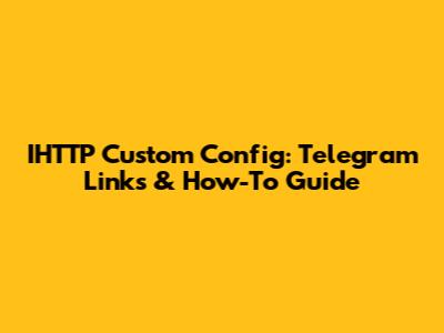IHTTP Custom Config: Telegram Links & How-To Guide