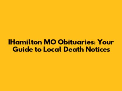 IHamilton MO Obituaries: Your Guide to Local Death Notices