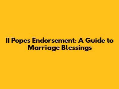 II Pope's Endorsement: A Guide to Marriage Blessings