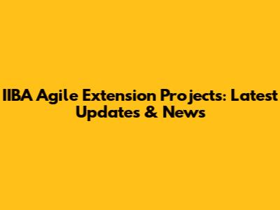 IIBA Agile Extension Projects: Latest Updates & News