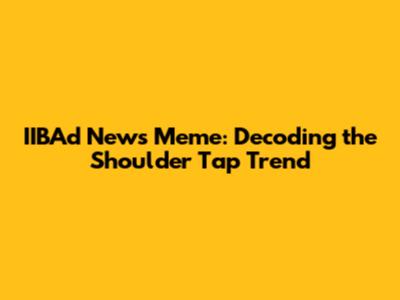 IIBAd News Meme: Decoding the Shoulder Tap Trend