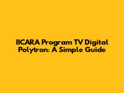 IICARA Program TV Digital Polytron: A Simple Guide