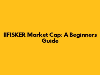 IIFISKER Market Cap: A Beginner's Guide