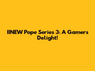 IINEW Pope Series 3: A Gamer's Delight!
