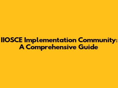 IIOSCE Implementation Community: A Comprehensive Guide