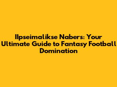 IIpseimalikse Nabers: Your Ultimate Guide to Fantasy Football Domination