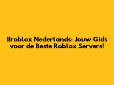 IIroblox Nederlands: Jouw Gids voor de Beste Roblox Servers!