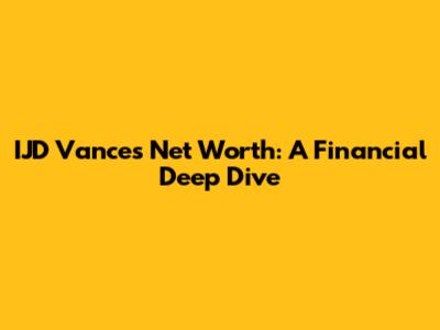 IJD Vance's Net Worth: A Financial Deep Dive