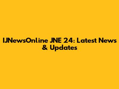IJNewsOnline JNE 24: Latest News & Updates