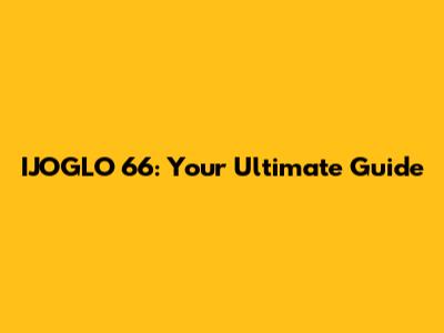 IJOGLO 66: Your Ultimate Guide