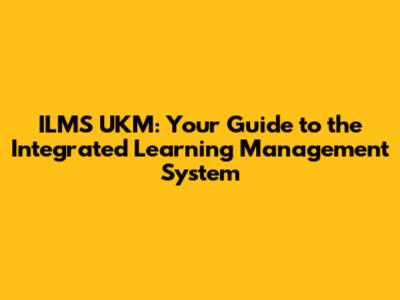 ILMS UKM: Your Guide to the Integrated Learning Management System
