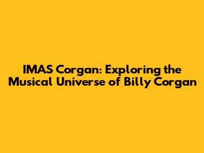 IMAS Corgan: Exploring the Musical Universe of Billy Corgan