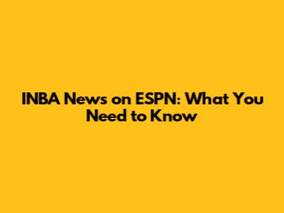 INBA News on ESPN: What You Need to Know