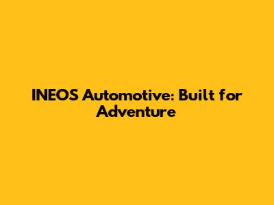 INEOS Automotive: Built for Adventure