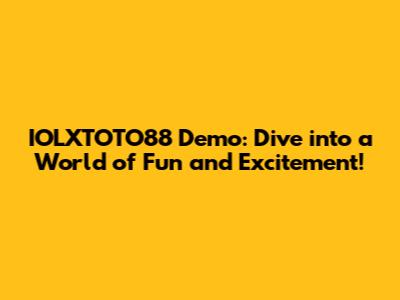 IOLXTOTO88 Demo: Dive into a World of Fun and Excitement!