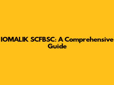 IOMALIK SCFBSC: A Comprehensive Guide