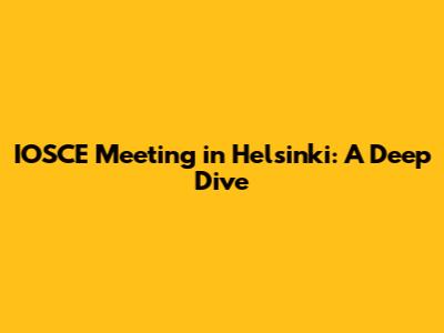 IOSCE Meeting in Helsinki: A Deep Dive