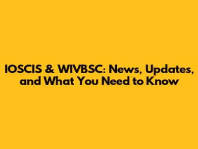 IOSCIS & WIVBSC: News, Updates, and What You Need to Know