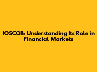 IOSCOB: Understanding Its Role in Financial Markets