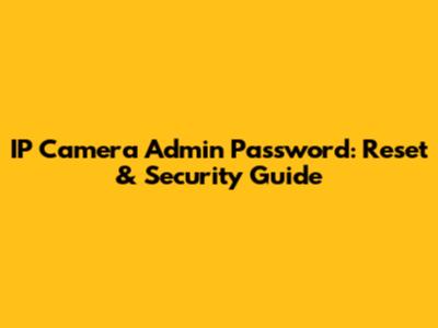 IP Camera Admin Password: Reset & Security Guide