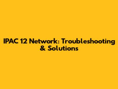 IPAC 12 Network: Troubleshooting & Solutions