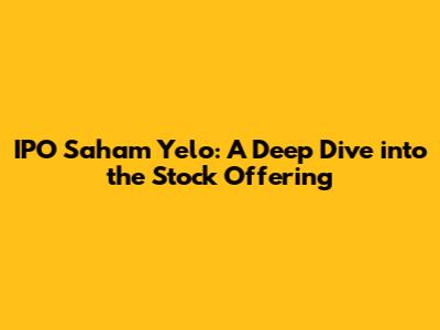 IPO Saham Yelo: A Deep Dive into the Stock Offering