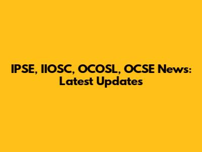 IPSE, IIOSC, OCOSL, OCSE News: Latest Updates