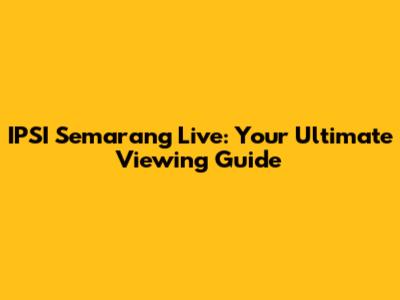 IPSI Semarang Live: Your Ultimate Viewing Guide