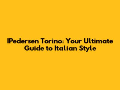 IPedersen Torino: Your Ultimate Guide to Italian Style