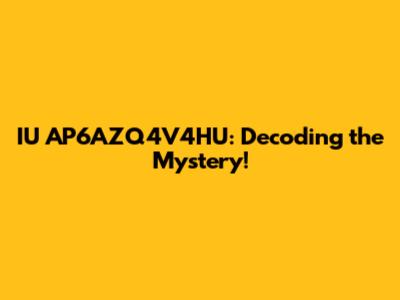 IU AP6AZQ4V4HU: Decoding the Mystery!