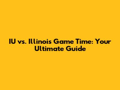 IU vs. Illinois Game Time: Your Ultimate Guide