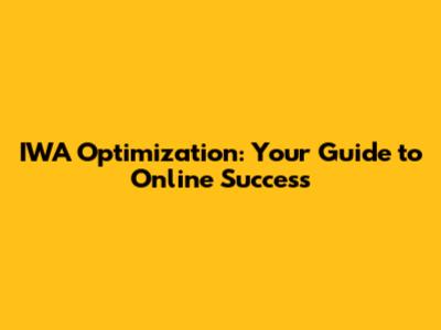 IWA Optimization: Your Guide to Online Success