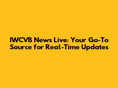 IWCVB News Live: Your Go-To Source for Real-Time Updates