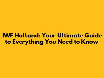IWF Holland: Your Ultimate Guide to Everything You Need to Know