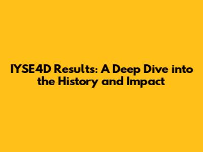 IYSE4D Results: A Deep Dive into the History and Impact